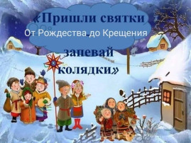 Пришли святки, запевай колядки! Пришли святки, запевай колядки!.